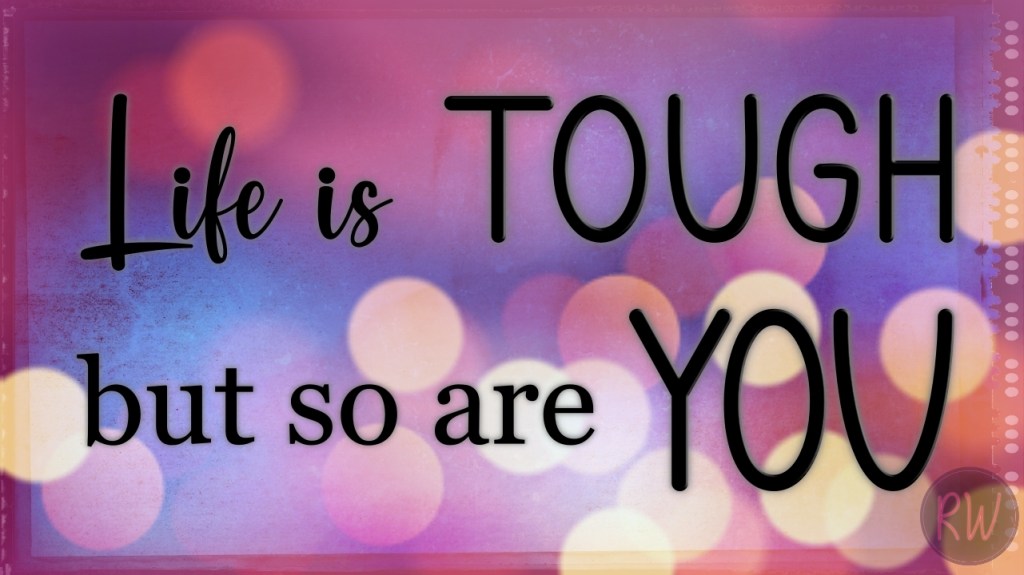 Life is tough but so are you