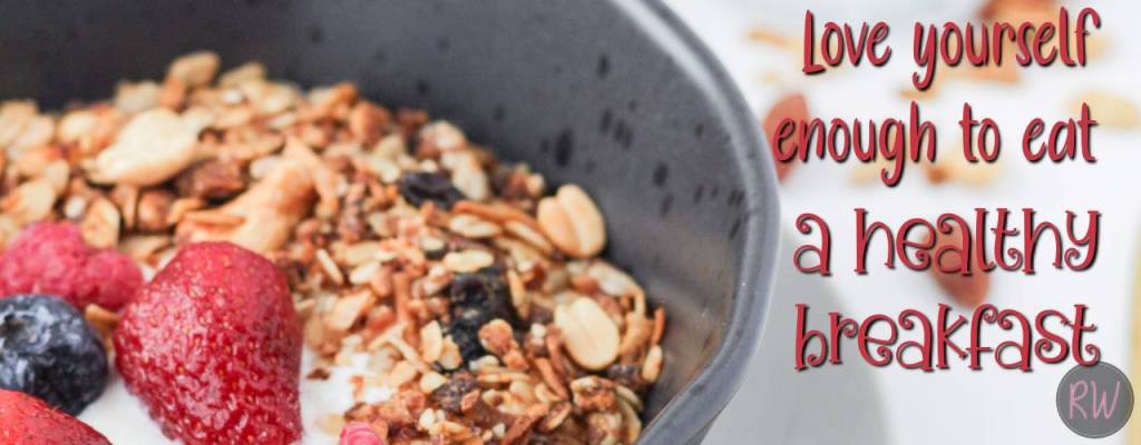 Love yourself enough to eat a healthy breakfast.