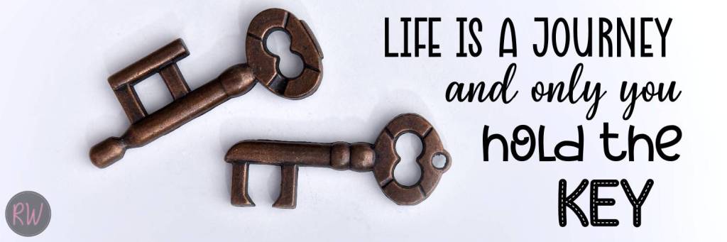 Life is a journey and only you hold the key