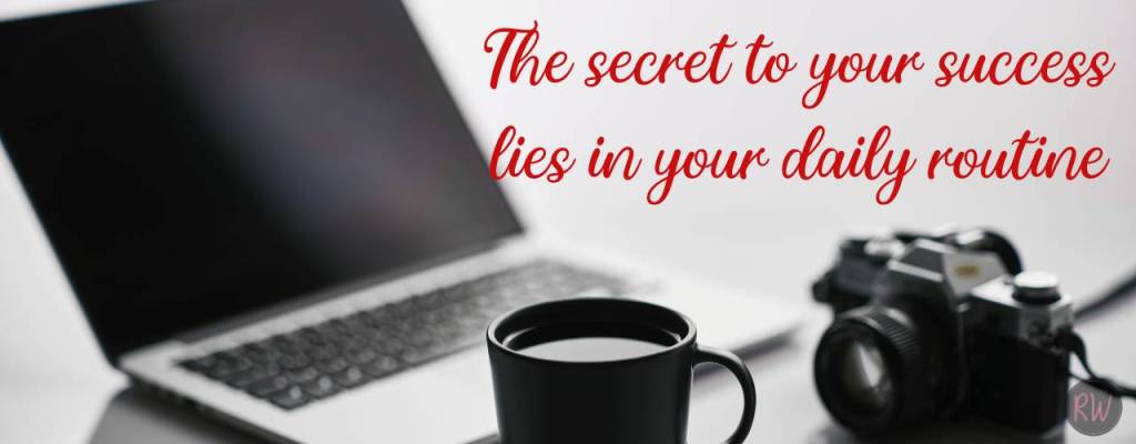 The secret to your success lies in your daily routine.