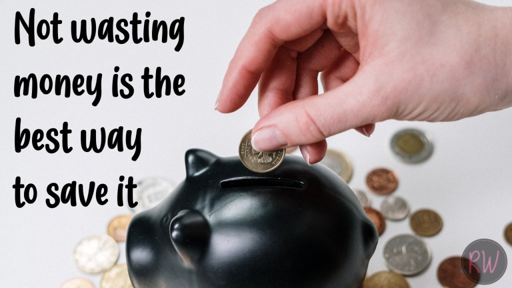 Not wasting money is the best way to save it