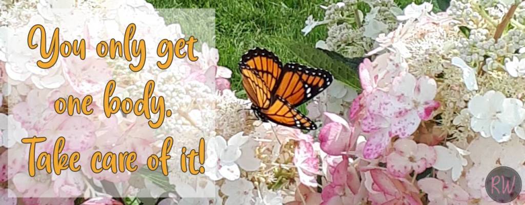 You only get one body. Take care of it!