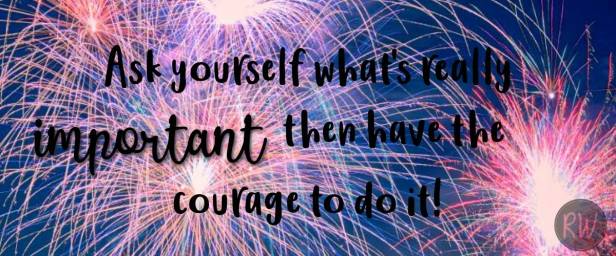 image - fireworks background
text - Ask yourself what's really important then have the courage to do it!