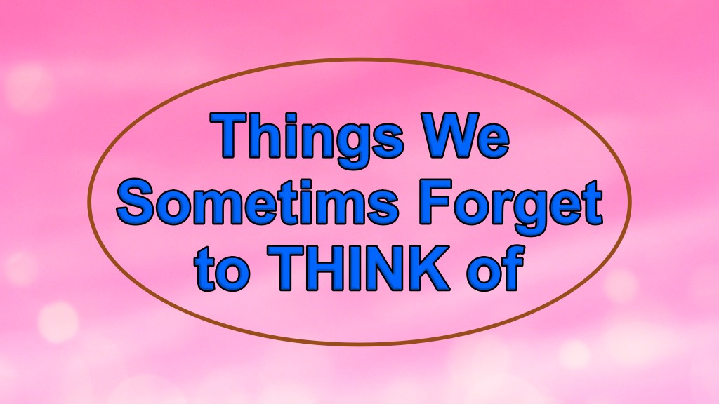 Things we sometimes forget to think of