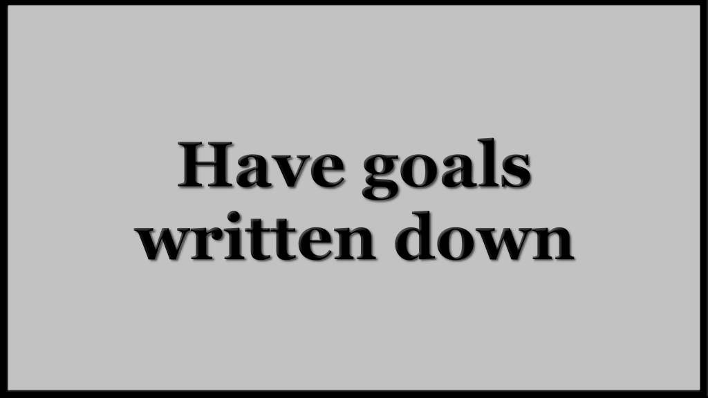 Have goals written down