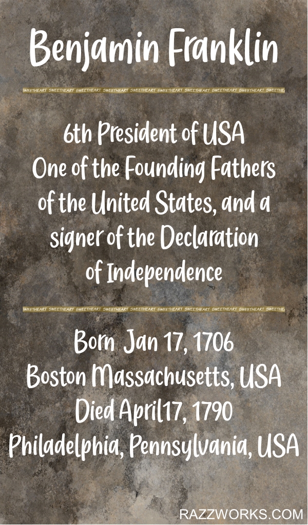 Benjamin Franklin. 6th president of the USA. One of the Founding Fathers of the US and a signer of the Declaration of Independence. Born January 17, 1706 Boston, Massachusetts, USA. Died April17, 1790 Philadelphia, Pennsylvania, USA